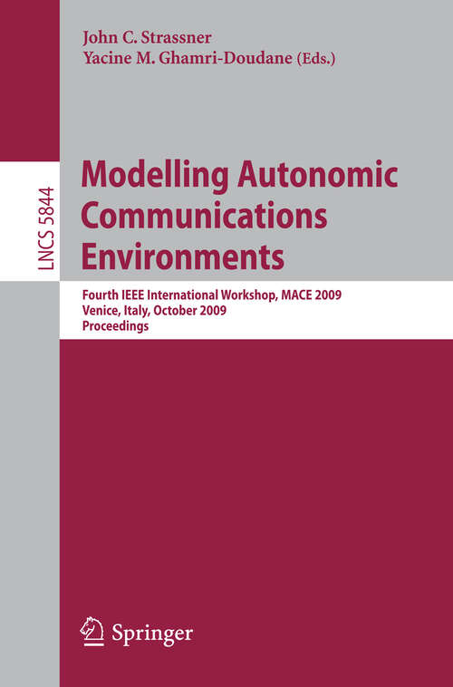 Book cover of Modelling Autonomic Communications Environments: Fourth IEEE International Workshop, MACE 2009, Venice, Italy, October 26-27, 2009, Proceedings (2009) (Lecture Notes in Computer Science #5844)