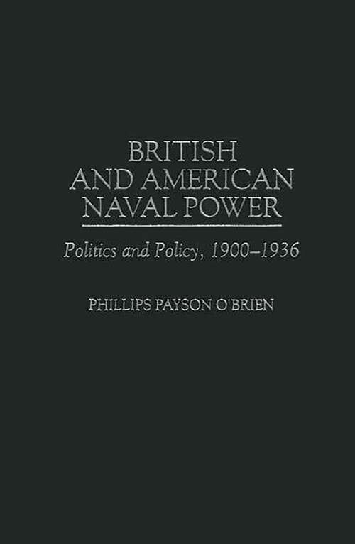 Book cover of British and American Naval Power: Politics and Policy, 1900-1936 (Praeger Studies in Diplomacy and Strategic Thought)