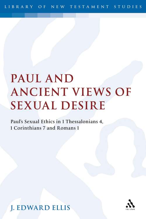 Book cover of Paul and Ancient Views of Sexual Desire: Paul's Sexual Ethics in 1 Thessalonians 4, 1 Corinthians 7 and Romans 1 (The Library of New Testament Studies #354)