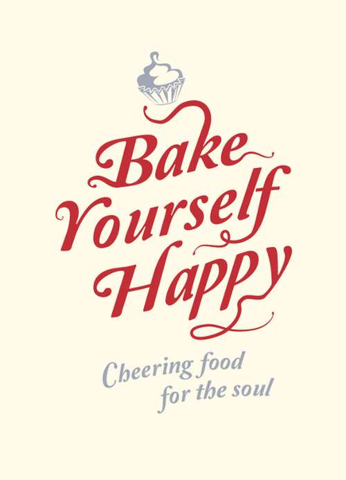 Book cover of Bake Yourself Happy: Cheering Food For the Soul