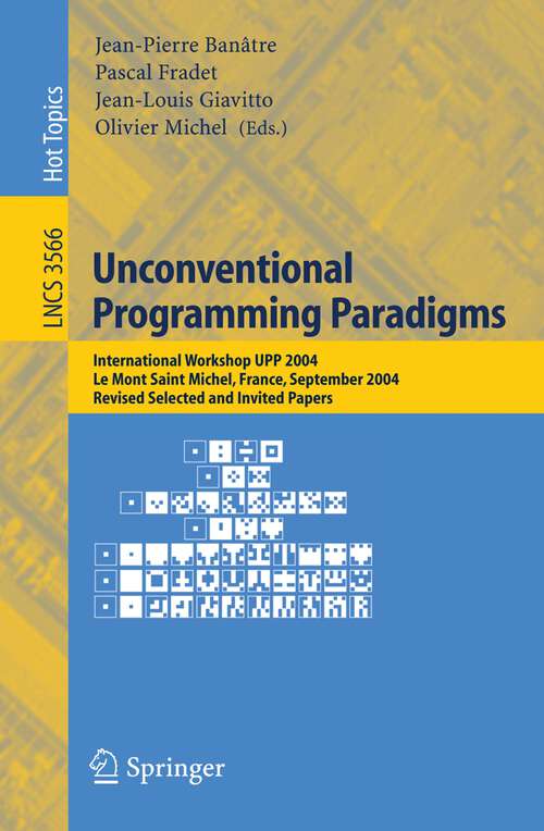 Book cover of Unconventional Programming Paradigms: International Workshop UPP 2004, Le Mont Saint Michel, France, September 15-17, 2004, Revised Selected and Invited Papers (2005) (Lecture Notes in Computer Science #3566)