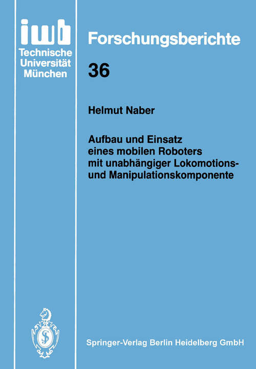 Book cover of Aufbau und Einsatz eines mobilen Roboters mit unabhängiger Lokomotions- und Manipulationskomponente (1991) (iwb Forschungsberichte #36)