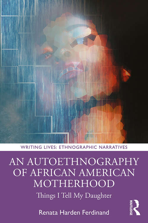 Book cover of An Autoethnography of African American Motherhood: Things I Tell My Daughter (Writing Lives: Ethnographic Narratives)