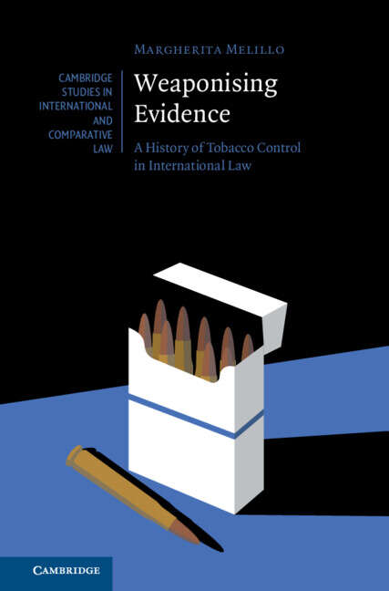 Book cover of Weaponising Evidence: A History of Tobacco Control in International Law (Cambridge Studies in International and Comparative Law)