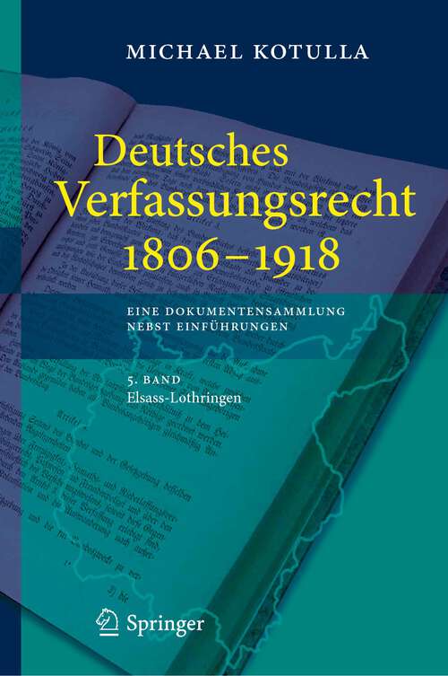 Book cover of Deutsches Verfassungsrecht 1806 - 1918: Eine Dokumentensammlung nebst Einführungen, 5. Band: Elsass-Lothringen (1. Aufl. 2023)