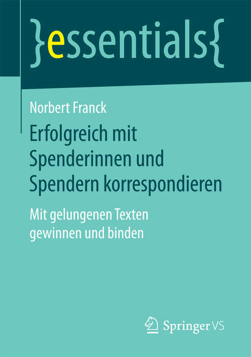 Book cover of Erfolgreich mit Spenderinnen und Spendern korrespondieren: Mit gelungenen Texten gewinnen und binden (1. Aufl. 2017) (essentials)