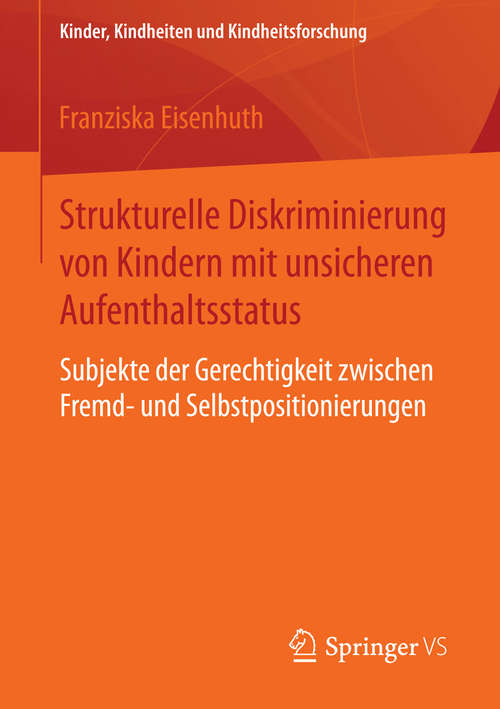 Book cover of Strukturelle Diskriminierung von Kindern mit unsicheren Aufenthaltsstatus: Subjekte der Gerechtigkeit zwischen Fremd- und Selbstpositionierungen (2015) (Kinder, Kindheiten und Kindheitsforschung #14)