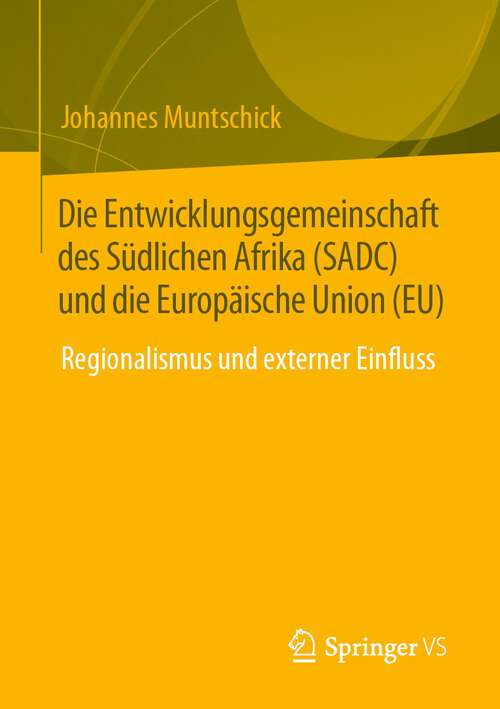 Book cover of Die Entwicklungsgemeinschaft des Südlichen Afrika (SADC) und die Europäische Union (EU): Regionalismus und externer Einfluss (1. Aufl. 2023)