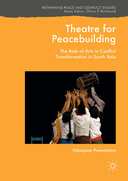 Book cover of Theatre for Peacebuilding: The Role of Arts in Conflict Transformation in South Asia (Rethinking Peace and Conflict Studies)