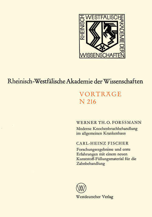 Book cover of Moderne Knochenbruchbehandlung im allgemeinen Krankenhaus. Forschungsergebnisse und erste Erfahrungen mit einem neuen Kunststoff-Füllungsmaterial für die Zahnbehandlung: 198. Sitzung am 2. Juni 1971 in Düsseldorf (1972) (Rheinisch-Westfälische Akademie der Wissenschaften #216)