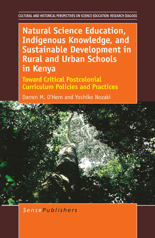 Book cover of Natural Science Education, Indigenous Knowledge, and Sustainable Development in Rural and Urban Schools in Kenya: Toward Critical Postcolonial Curriculum Policies and Practices (2014) (Cultural Perspectives in Science Education #0)