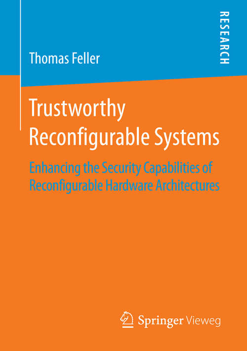 Book cover of Trustworthy Reconfigurable Systems: Enhancing the Security Capabilities of Reconfigurable Hardware Architectures (2014)