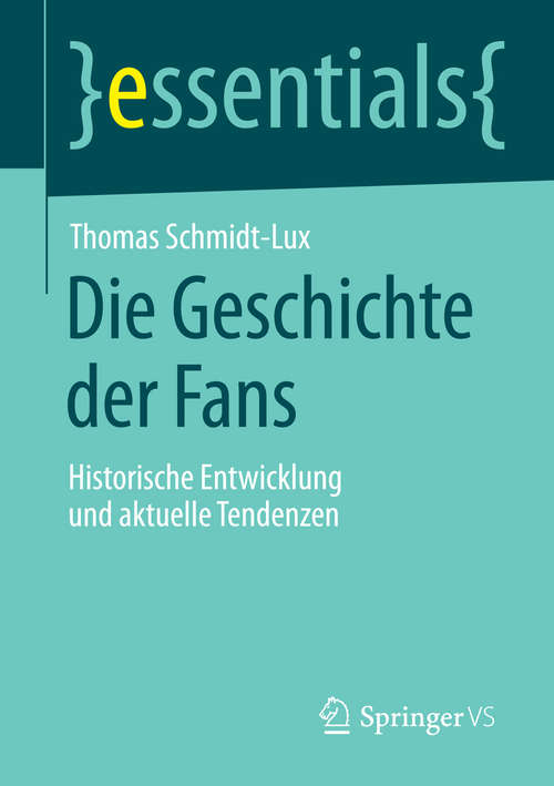 Book cover of Die Geschichte der Fans: Historische Entwicklung und aktuelle Tendenzen (2015) (essentials)