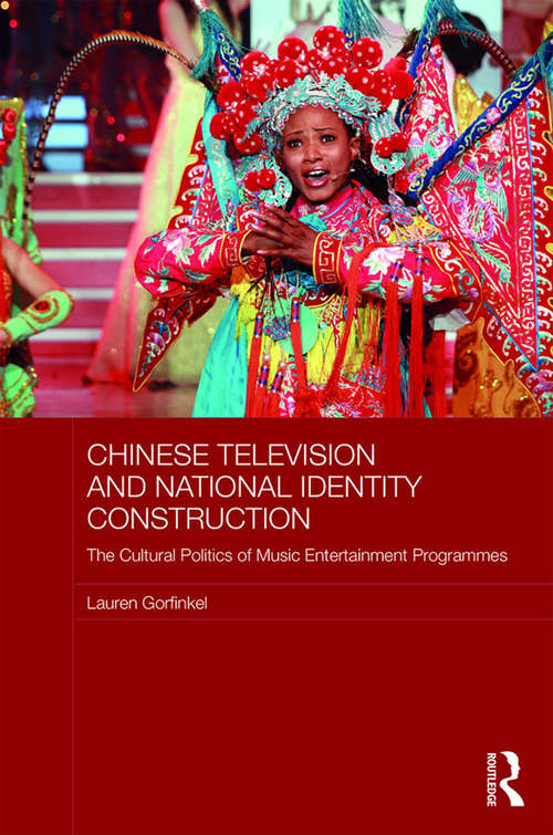 Book cover of Chinese Television and National Identity Construction: The Cultural Politics of Music-Entertainment Programmes (Media, Culture and Social Change in Asia)