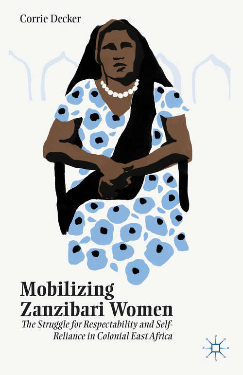 Book cover of Mobilizing Zanzibari Women: The Struggle for Respectability and Self-Reliance in Colonial East Africa (2014)