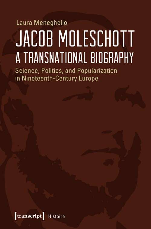 Book cover of Jacob Moleschott - A Transnational Biography: Science, Politics, and Popularization in Nineteenth-Century Europe (Histoire #117)