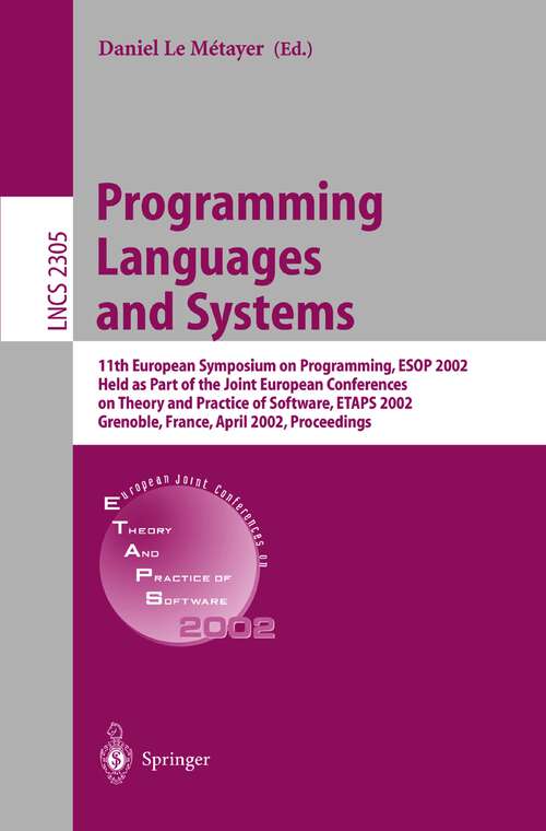 Book cover of Programming Languages and Systems: 11th European Symposium on Programming, ESOP 2002, Held as Part of the Joint European Conferences on Theory and Practice of Software, ETAPS 2002 Grenoble, France, April 8-12, 2002. Proceedings (2002) (Lecture Notes in Computer Science #2305)