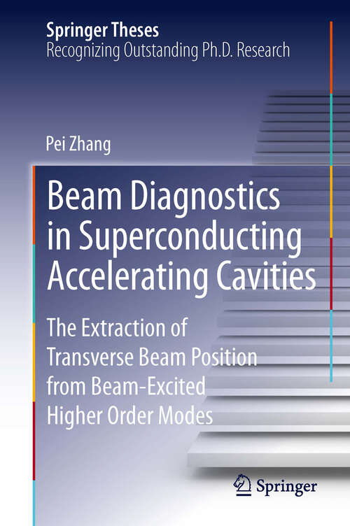 Book cover of Beam Diagnostics in Superconducting Accelerating Cavities: The Extraction of Transverse Beam Position from Beam-Excited Higher Order Modes (2013) (Springer Theses)