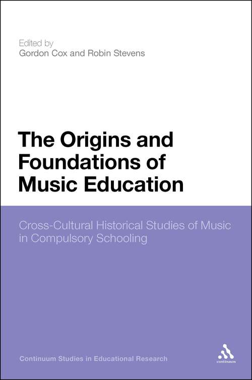 Book cover of The Origins and Foundations of Music Education: Cross-Cultural Historical Studies of Music in Compulsory Schooling (2) (Continuum Studies in Educational Research)