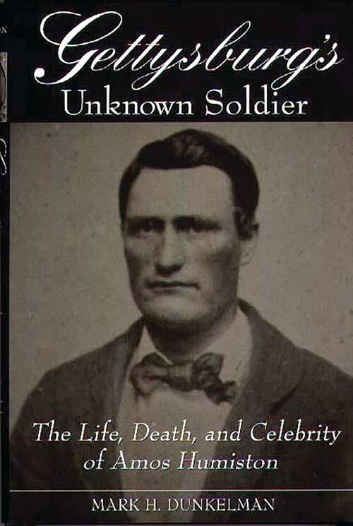 Book cover of Gettysburg's Unknown Soldier: The Life, Death, and Celebrity of Amos Humiston