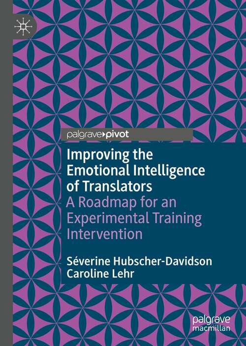 Book cover of Improving the Emotional Intelligence of Translators: A Roadmap for an Experimental Training Intervention (1st ed. 2021) (Palgrave Studies in Translating and Interpreting)