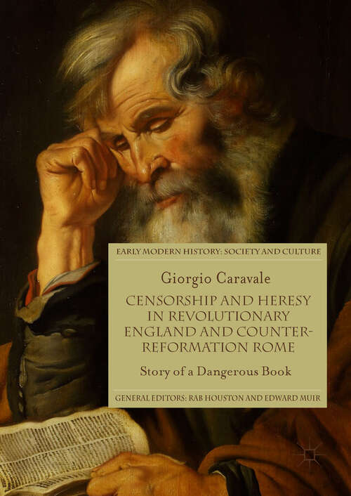 Book cover of Censorship and Heresy in Revolutionary England and Counter-Reformation Rome: Story of a Dangerous Book (1st ed. 2017) (Early Modern History: Society and Culture)