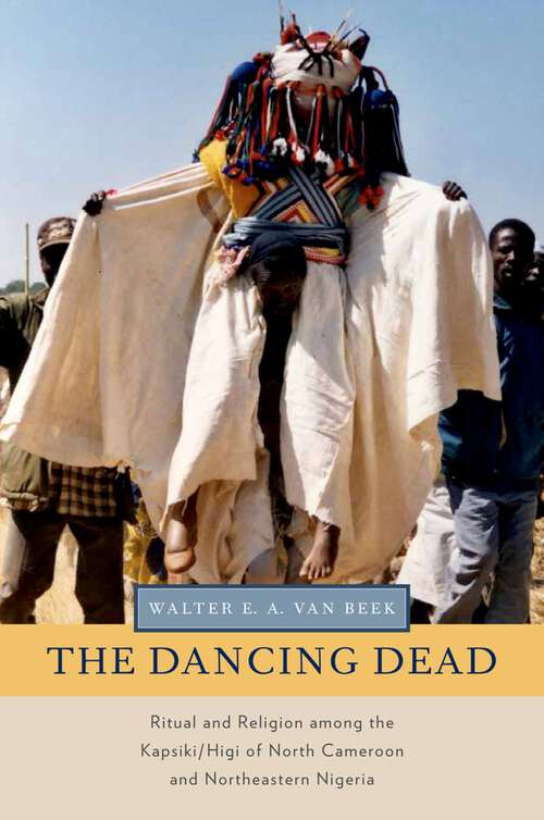 Book cover of The Dancing Dead: Ritual and Religion among the Kapsiki/Higi of North Cameroon and Northeastern Nigeria (Oxford Ritual Studies Series)