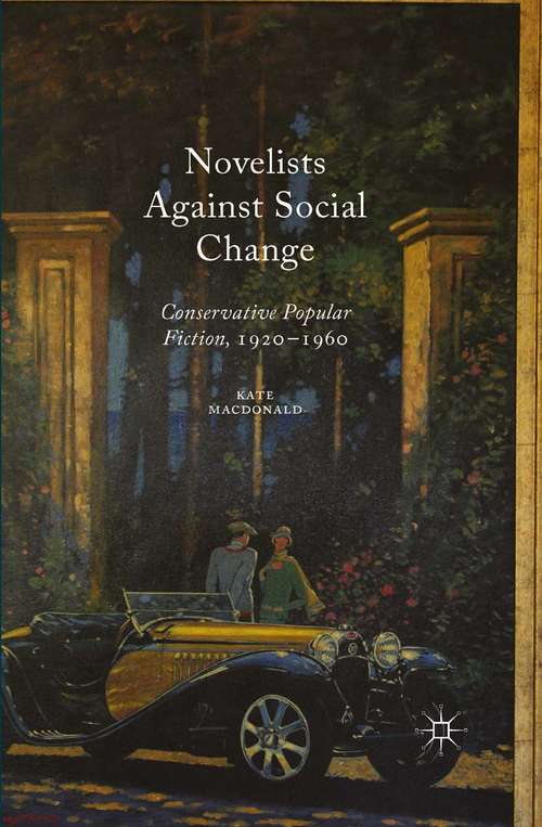 Book cover of Novelists Against Social Change: Conservative Popular Fiction, 1920-1960 (1st ed. 2015)