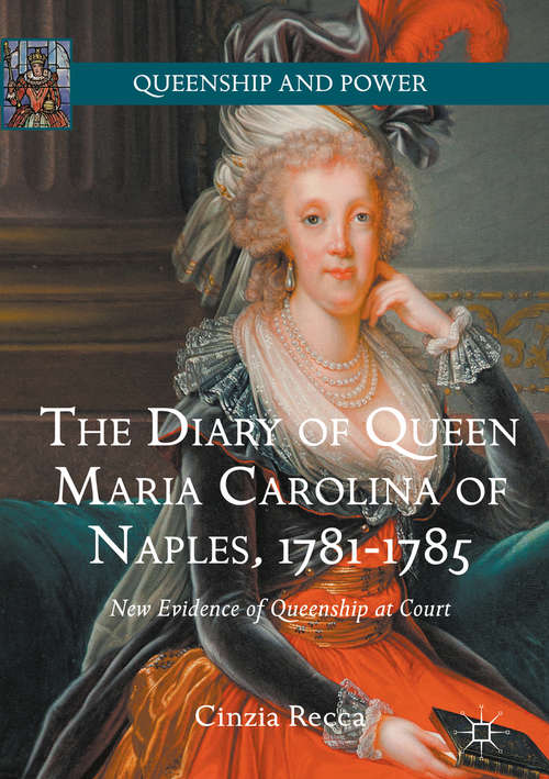 Book cover of The Diary of Queen Maria Carolina of Naples, 1781-1785: New Evidence of Queenship at Court (1st ed. 2016) (Queenship and Power)