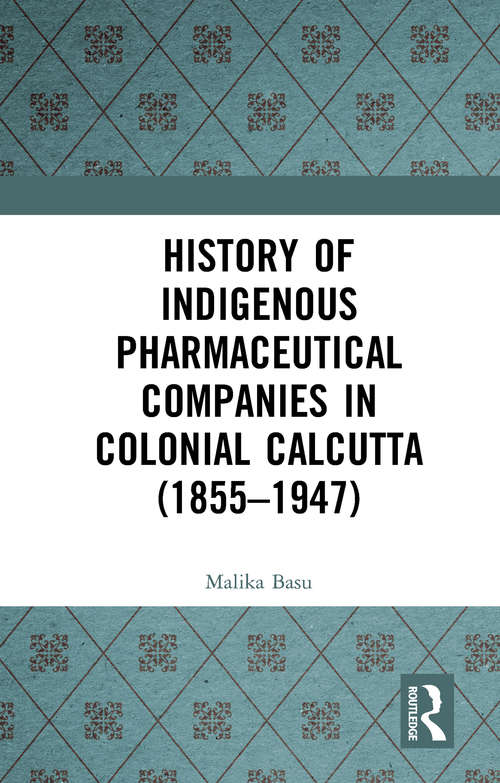 Book cover of History of Indigenous Pharmaceutical Companies in Colonial Calcutta (1855–1947)