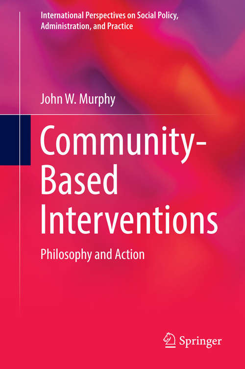 Book cover of Community-Based Interventions: Philosophy and Action (2014) (International Perspectives on Social Policy, Administration, and Practice)