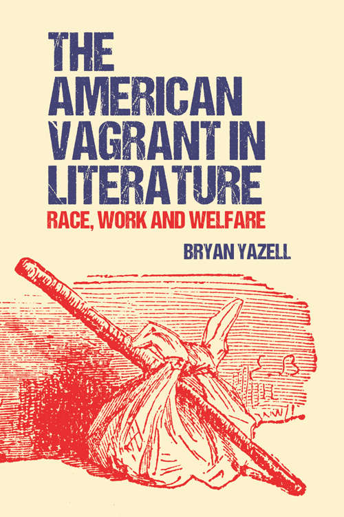 Book cover of The American Vagrant in Literature: Race, Work and Welfare