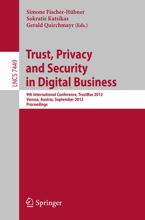 Book cover of Trust, Privacy and Security in Digital Business: 9th International Conference, TrustBus 2012, Vienna, Austria, September 3-7, 2012, Proceedings (2012) (Lecture Notes in Computer Science #7449)