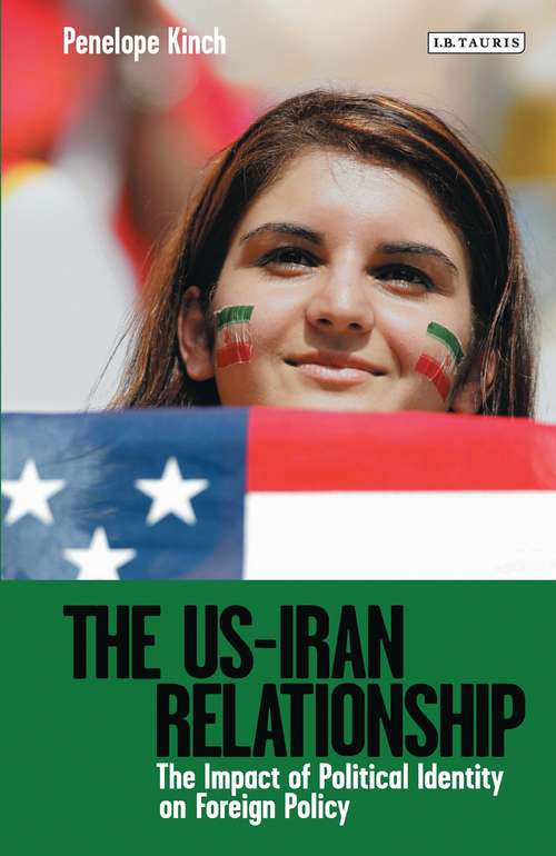 Book cover of The US-Iran Relationship: The Impact of Political Identity on Foreign Policy (Library of International Relations)