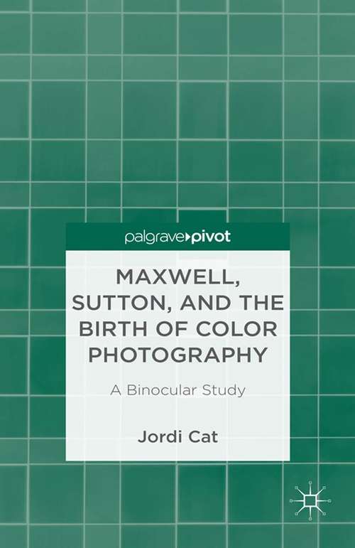 Book cover of Maxwell, Sutton, and the Birth of Color Photography: A Binocular Study (2013)