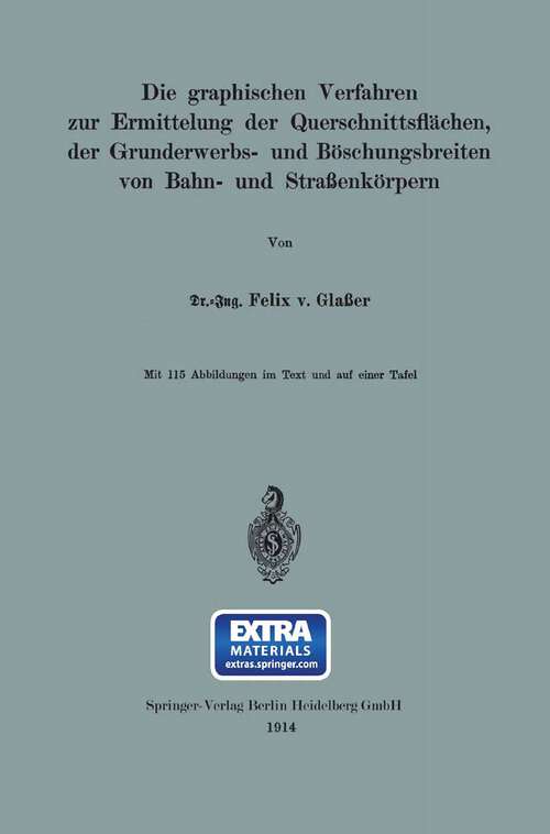 Book cover of Die graphischen Verfahren zur Ermittelung der Querschnittsflächen, der Grunderwerbs- und Böschungsbreiten von Bahn- und Straßenkörpern (1914)