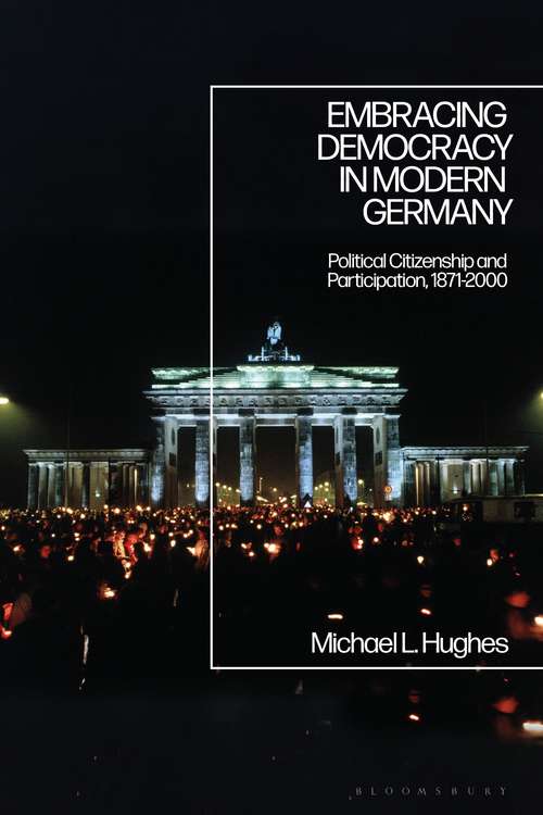 Book cover of Embracing Democracy in Modern Germany: Political Citizenship and Participation, 1871-2000