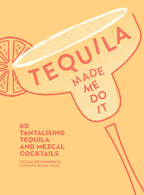 Book cover of Tequila Made Me Do It: 60 tantalising tequila and mezcal cocktails (ePub edition)