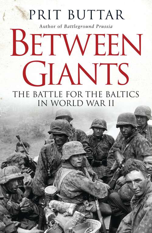 Book cover of Between Giants: The Battle for the Baltics in World War II