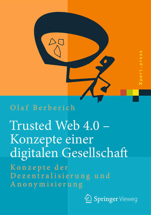 Book cover of Trusted Web 4.0 - Konzepte einer digitalen Gesellschaft: Konzepte der Dezentralisierung und Anonymisierung (1. Aufl. 2016) (Xpert.press)