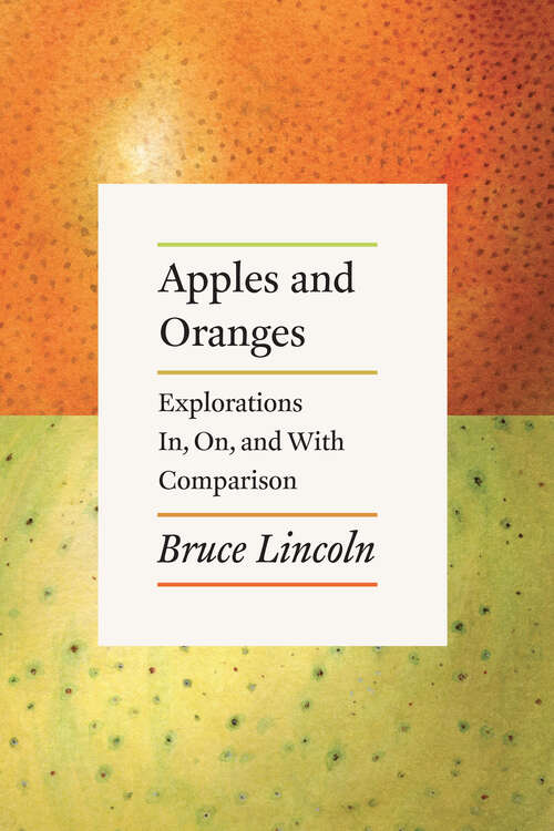 Book cover of Apples and Oranges: Explorations In, On, and With Comparison