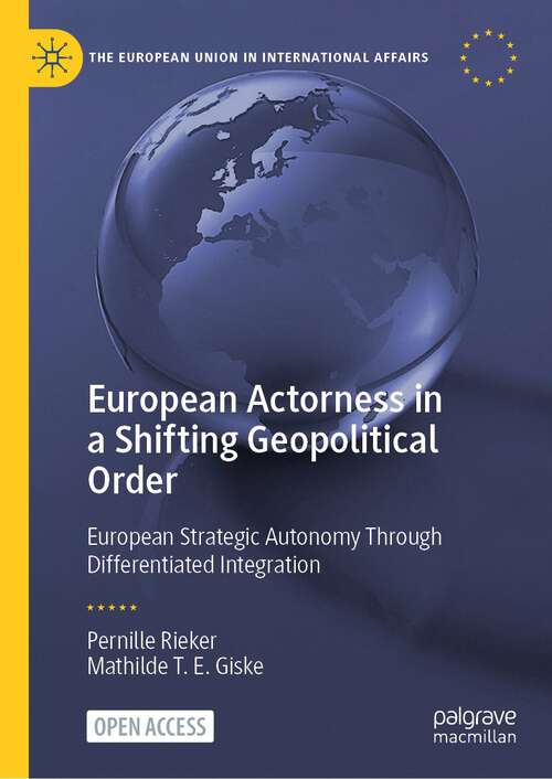 Book cover of European Actorness in a Shifting Geopolitical Order: European Strategic Autonomy Through Differentiated Integration (1st ed. 2024) (The European Union in International Affairs)