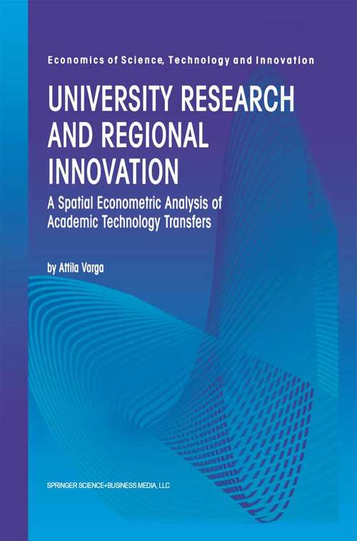 Book cover of University Research and Regional Innovation: A Spatial Econometric Analysis of Academic Technology Transfers (1998) (Economics of Science, Technology and Innovation #13)