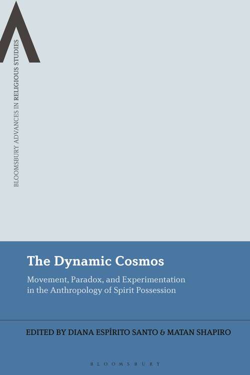 Book cover of The Dynamic Cosmos: Movement, Paradox, and Experimentation in the Anthropology of Spirit Possession (Bloomsbury Advances in Religious Studies)