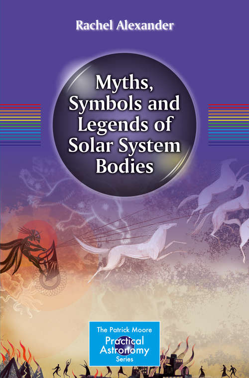 Book cover of Myths, Symbols and Legends of Solar System Bodies (2015) (The Patrick Moore Practical Astronomy Series #177)