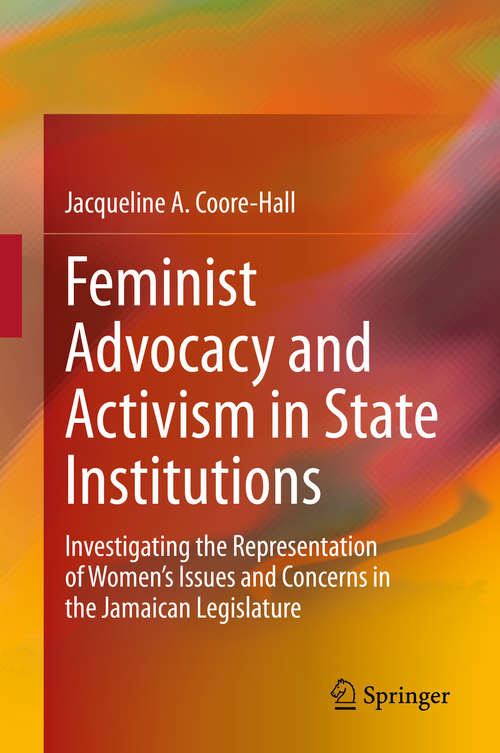 Book cover of Feminist Advocacy and Activism in State Institutions: Investigating the Representation of Women’s Issues and Concerns in the Jamaican Legislature (1st ed. 2020)