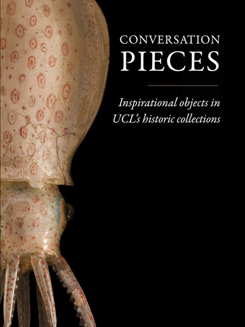 Book cover of Conversation Pieces: Inspirational objects in UCL’s historic collections (Shire General Ser.)