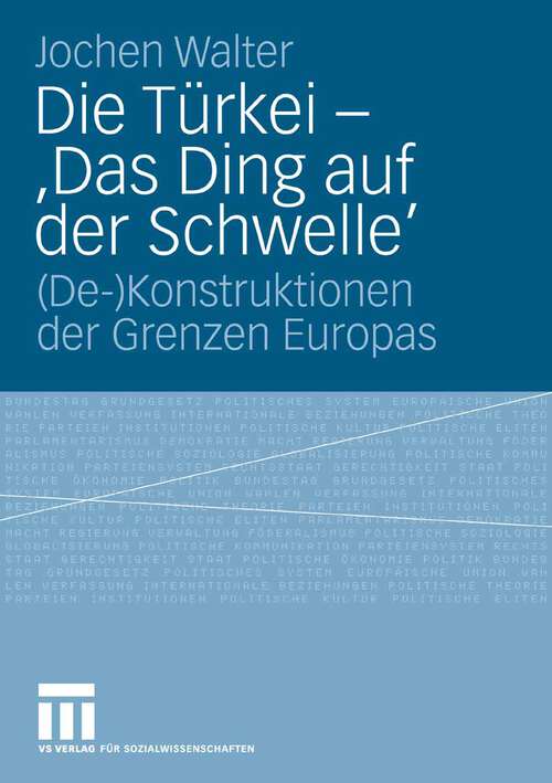 Book cover of Die Türkei - 'Das Ding auf der Schwelle': (De-)Konstruktionen der Grenzen Europas (2008)