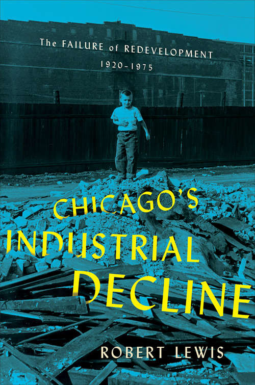 Book cover of Chicago's Industrial Decline: The Failure of Redevelopment, 1920–1975