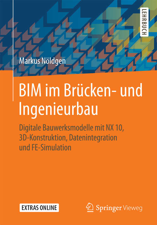 Book cover of BIM im Brücken- und Ingenieurbau: Digitale Bauwerksmodelle mit NX 10, 3D-Konstruktion, Datenintegration und FE-Simulation (1. Aufl. 2016)